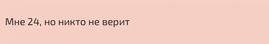 Мне 24, но никто не верит